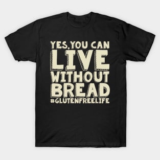 Yes You Can Live Without Bread - Gluten Free T-Shirt